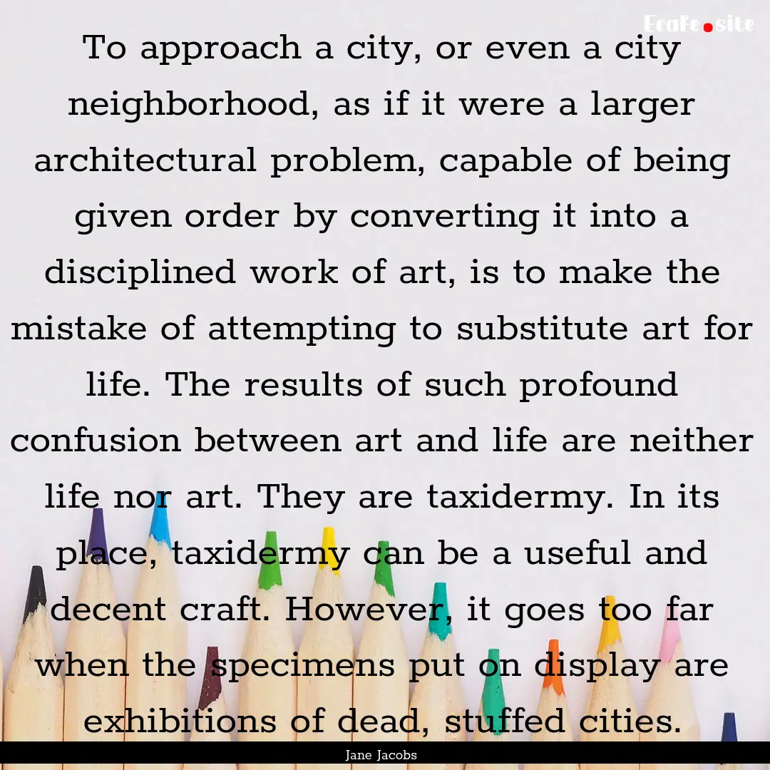 To approach a city, or even a city neighborhood,.... : Quote by Jane Jacobs