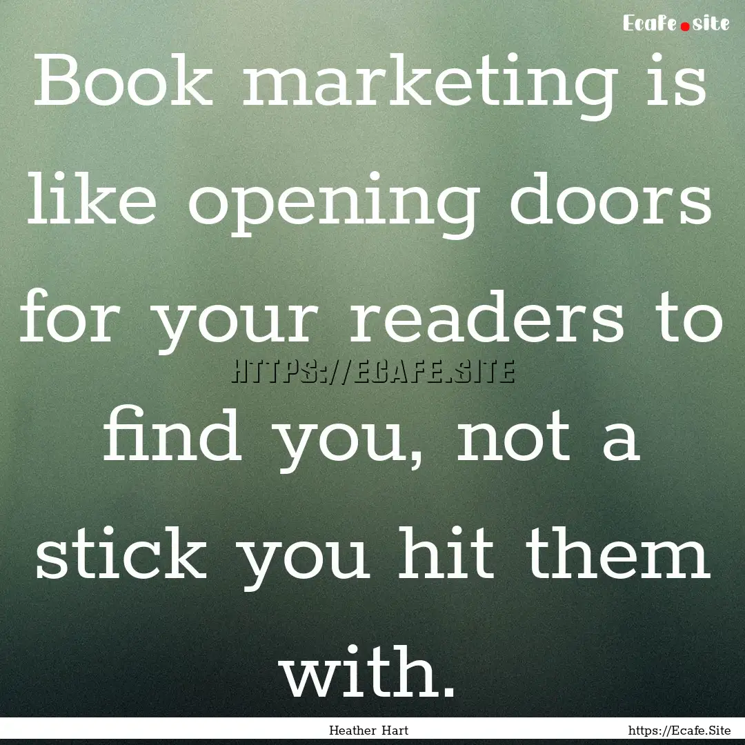 Book marketing is like opening doors for.... : Quote by Heather Hart