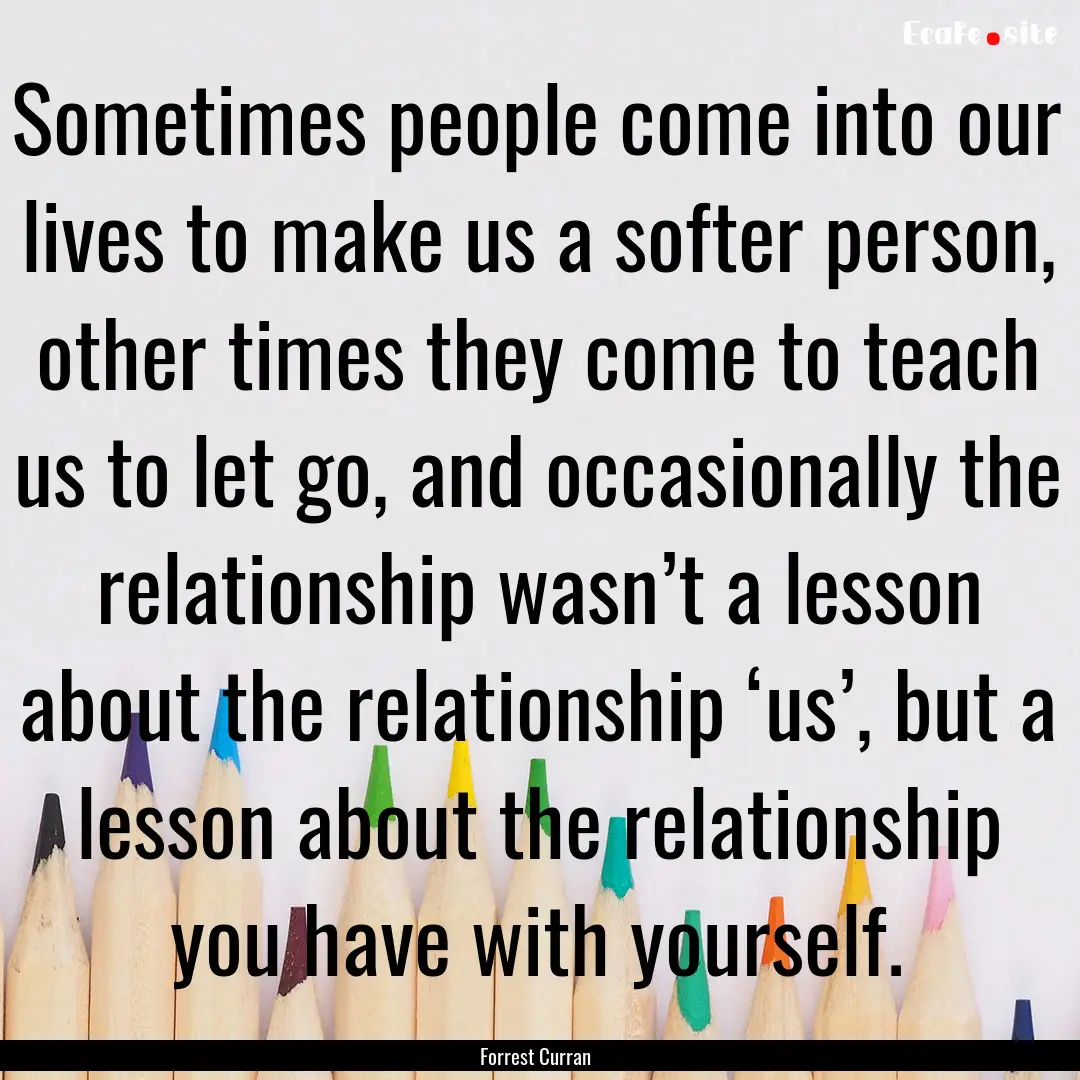 Sometimes people come into our lives to make.... : Quote by Forrest Curran