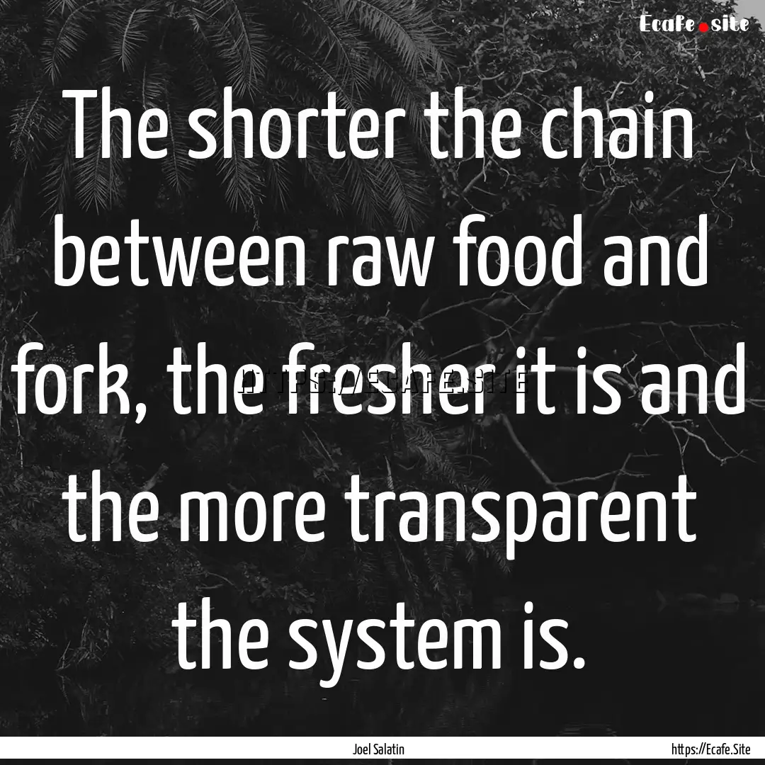 The shorter the chain between raw food and.... : Quote by Joel Salatin