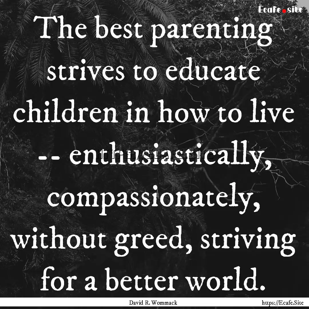 The best parenting strives to educate children.... : Quote by David R. Wommack