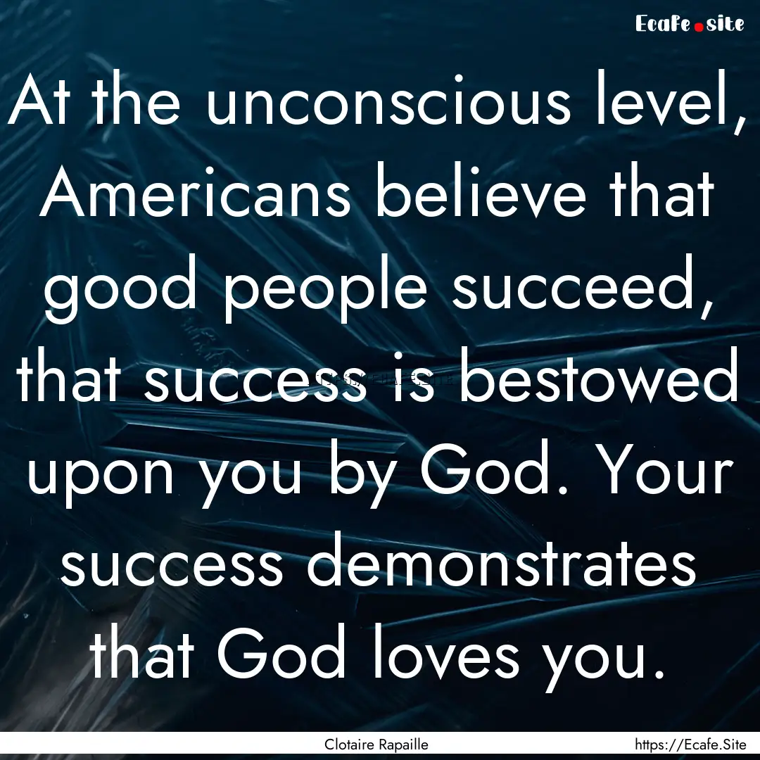 At the unconscious level, Americans believe.... : Quote by Clotaire Rapaille