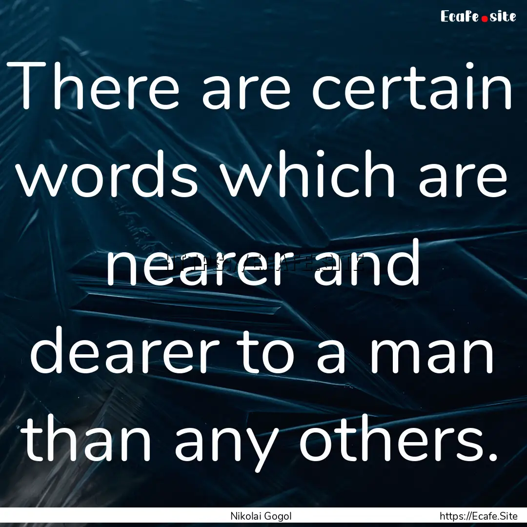 There are certain words which are nearer.... : Quote by Nikolai Gogol