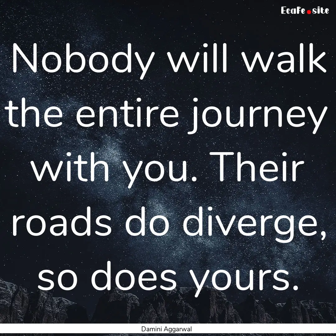 Nobody will walk the entire journey with.... : Quote by Damini Aggarwal