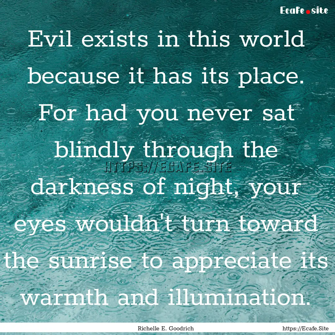 Evil exists in this world because it has.... : Quote by Richelle E. Goodrich