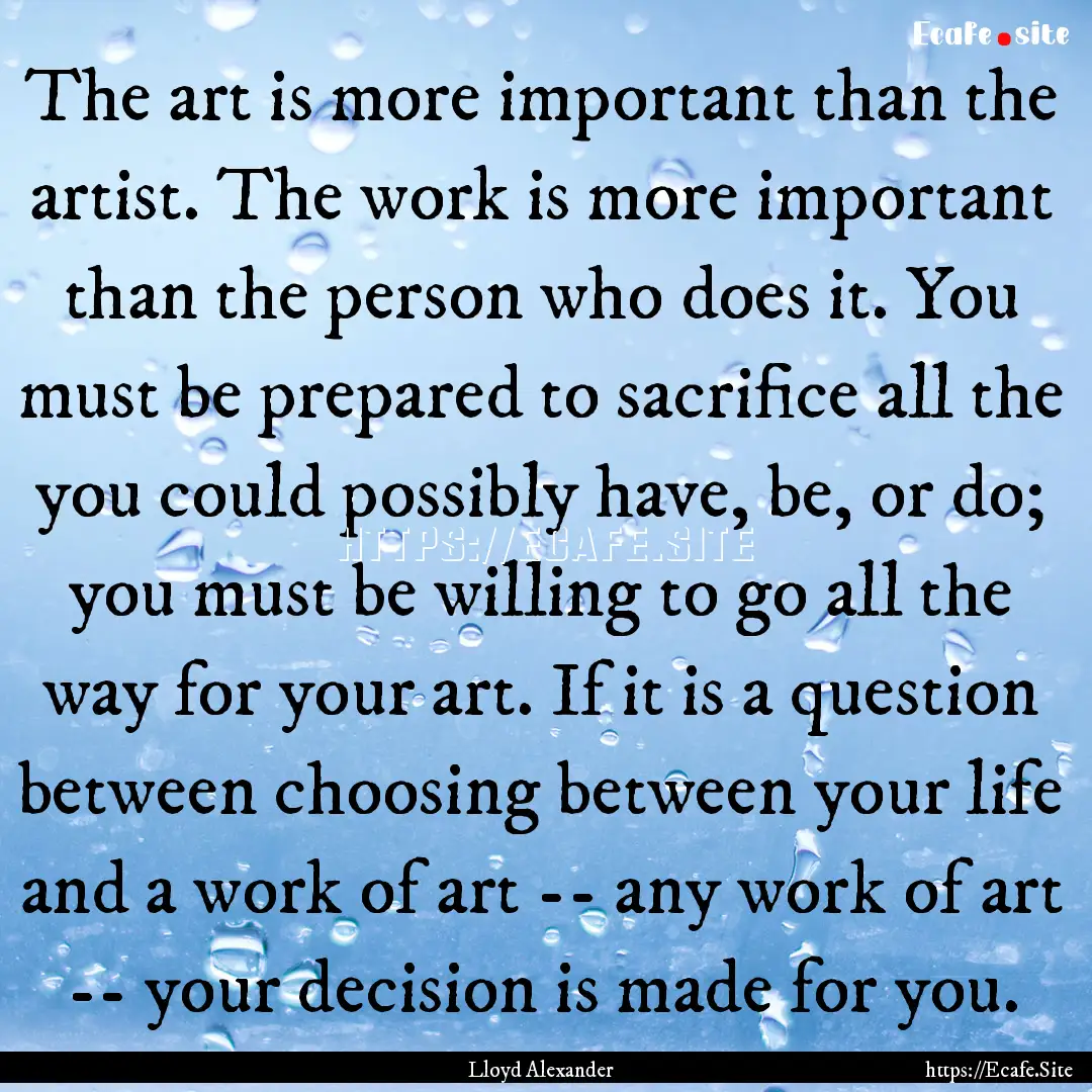 The art is more important than the artist..... : Quote by Lloyd Alexander