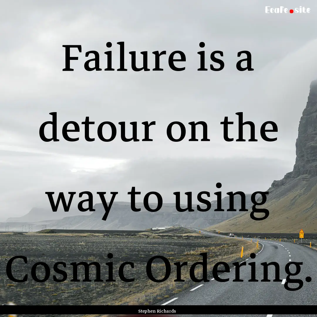 Failure is a detour on the way to using Cosmic.... : Quote by Stephen Richards