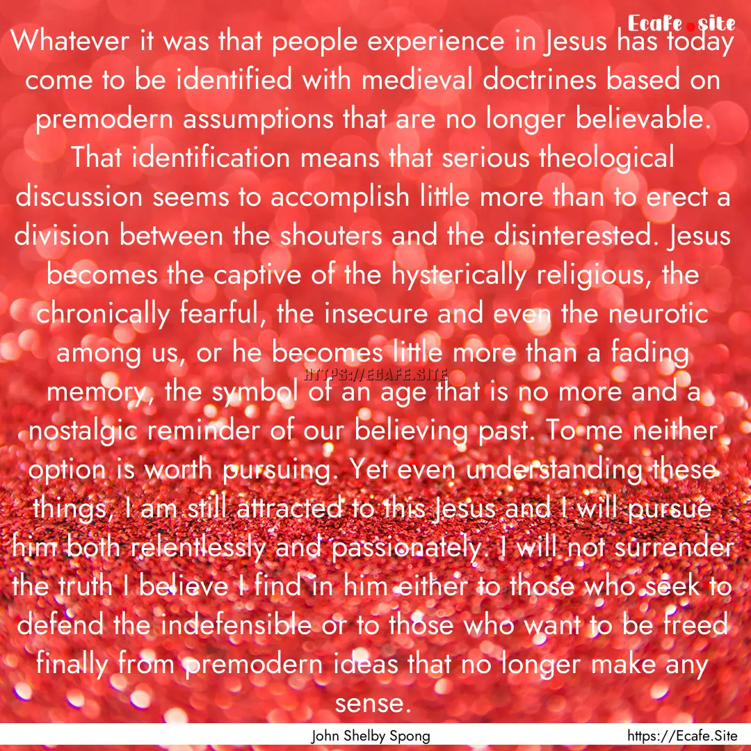 Whatever it was that people experience in.... : Quote by John Shelby Spong