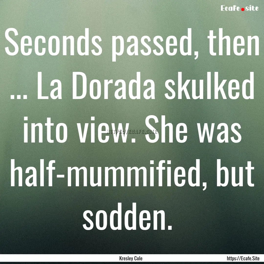 Seconds passed, then ... La Dorada skulked.... : Quote by Kresley Cole