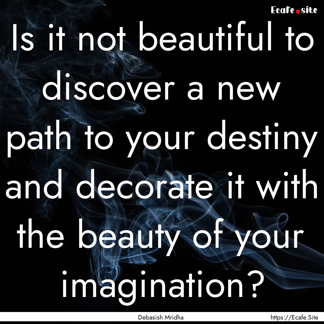 Is it not beautiful to discover a new path.... : Quote by Debasish Mridha