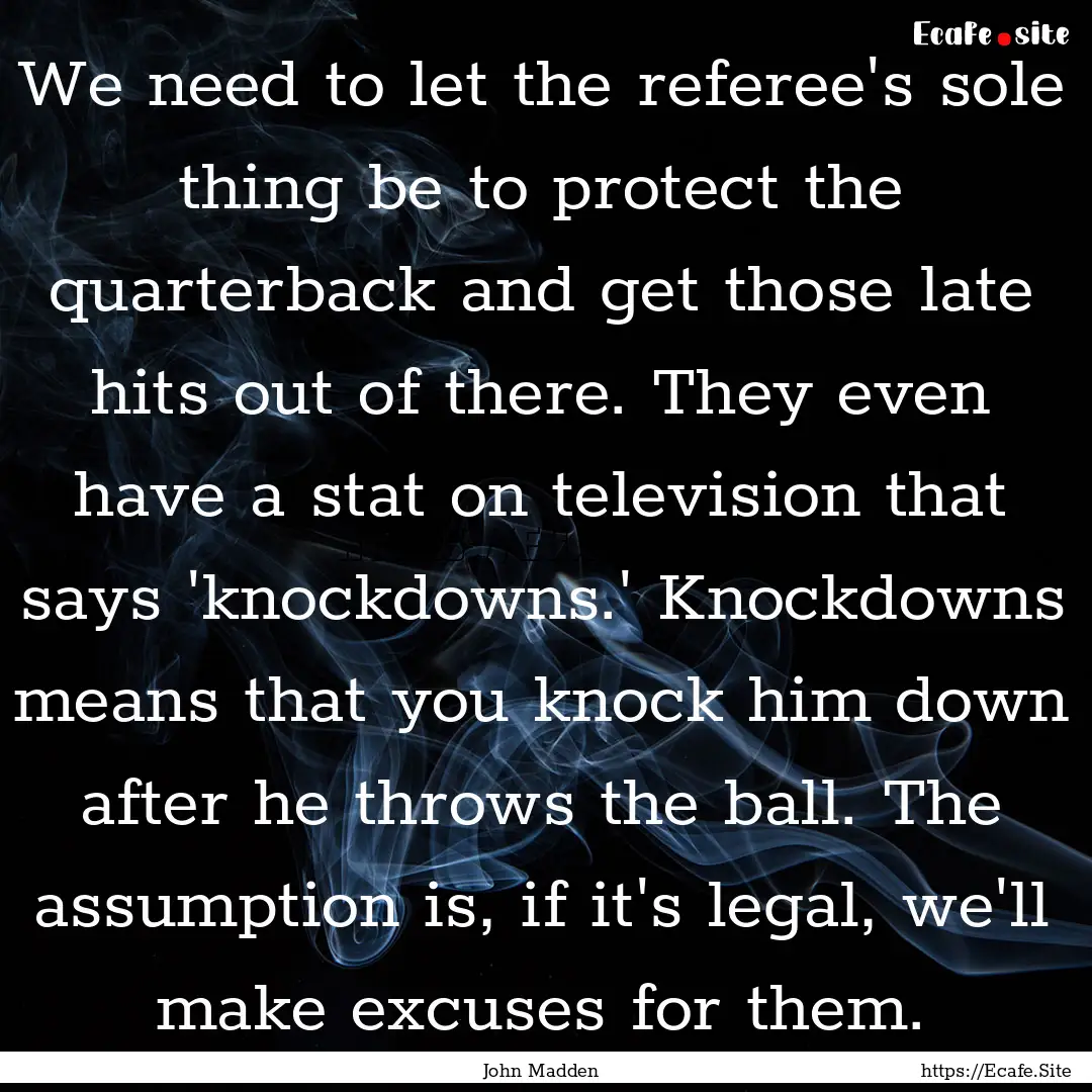 We need to let the referee's sole thing be.... : Quote by John Madden