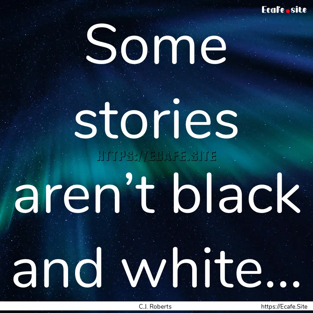 Some stories aren’t black and white… : Quote by C.J. Roberts