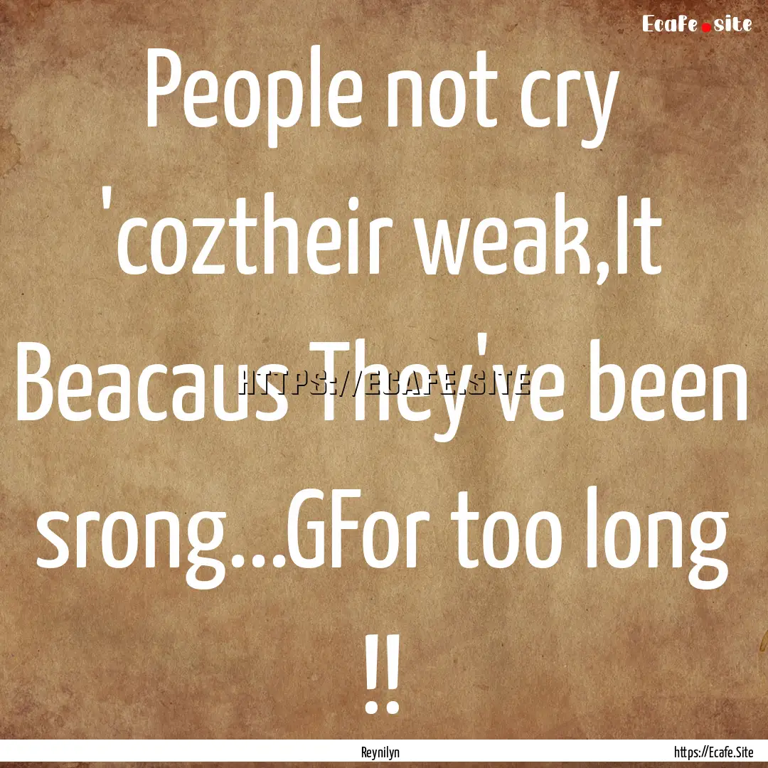 People not cry 'coztheir weak,It Beacaus.... : Quote by Reynilyn