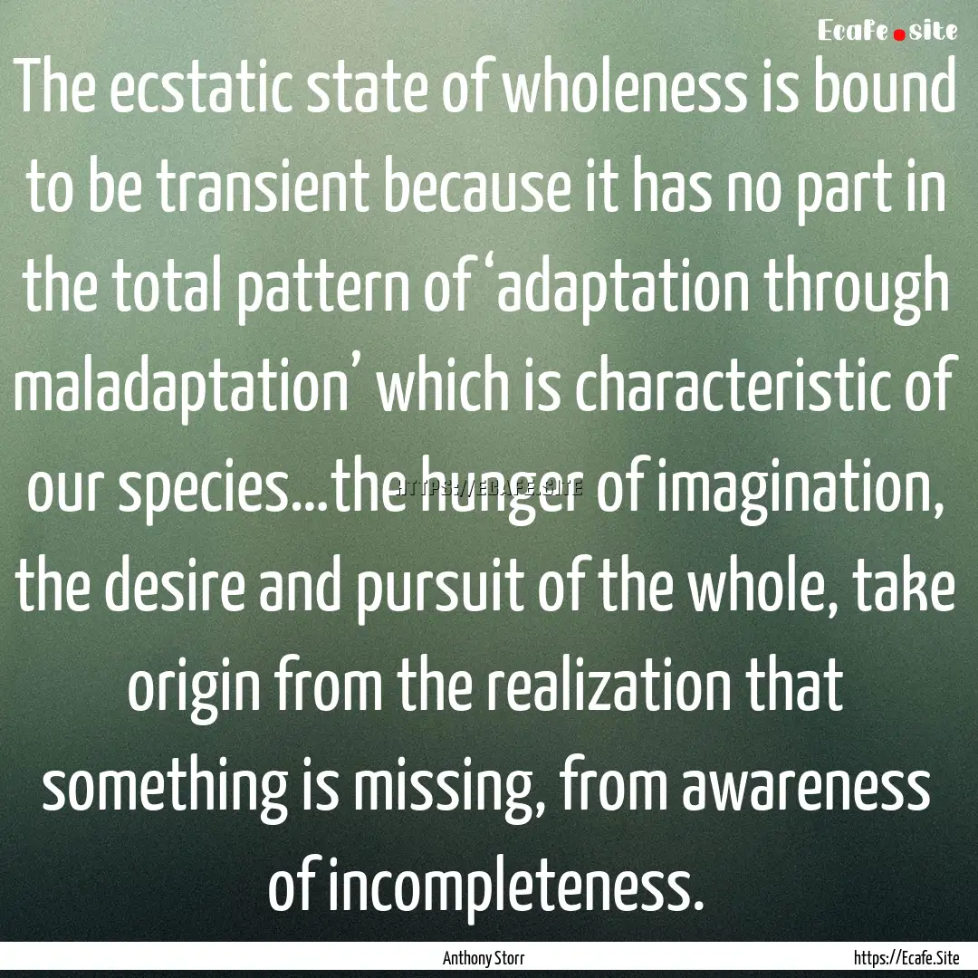 The ecstatic state of wholeness is bound.... : Quote by Anthony Storr