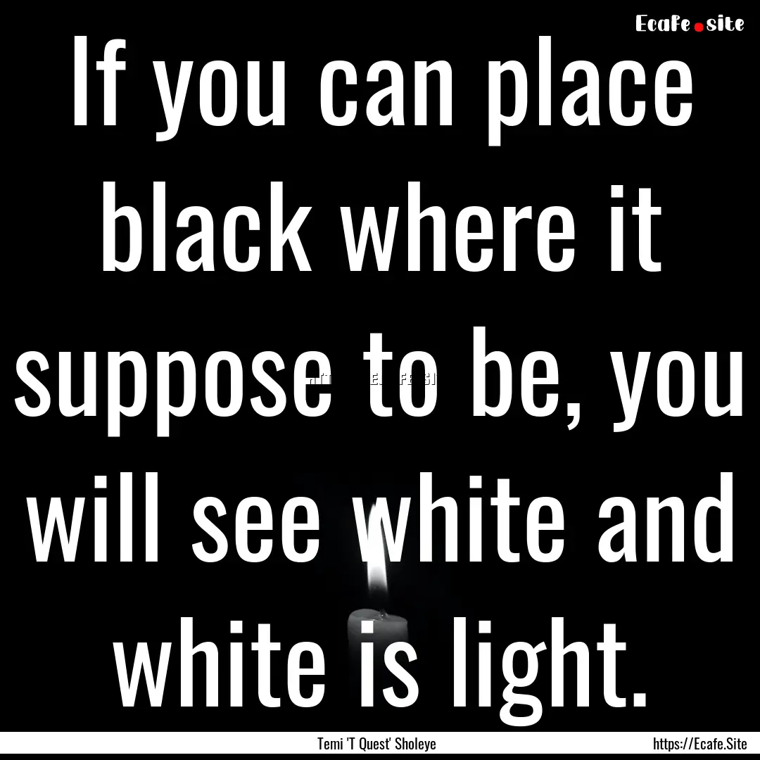 If you can place black where it suppose to.... : Quote by Temi 'T Quest' Sholeye