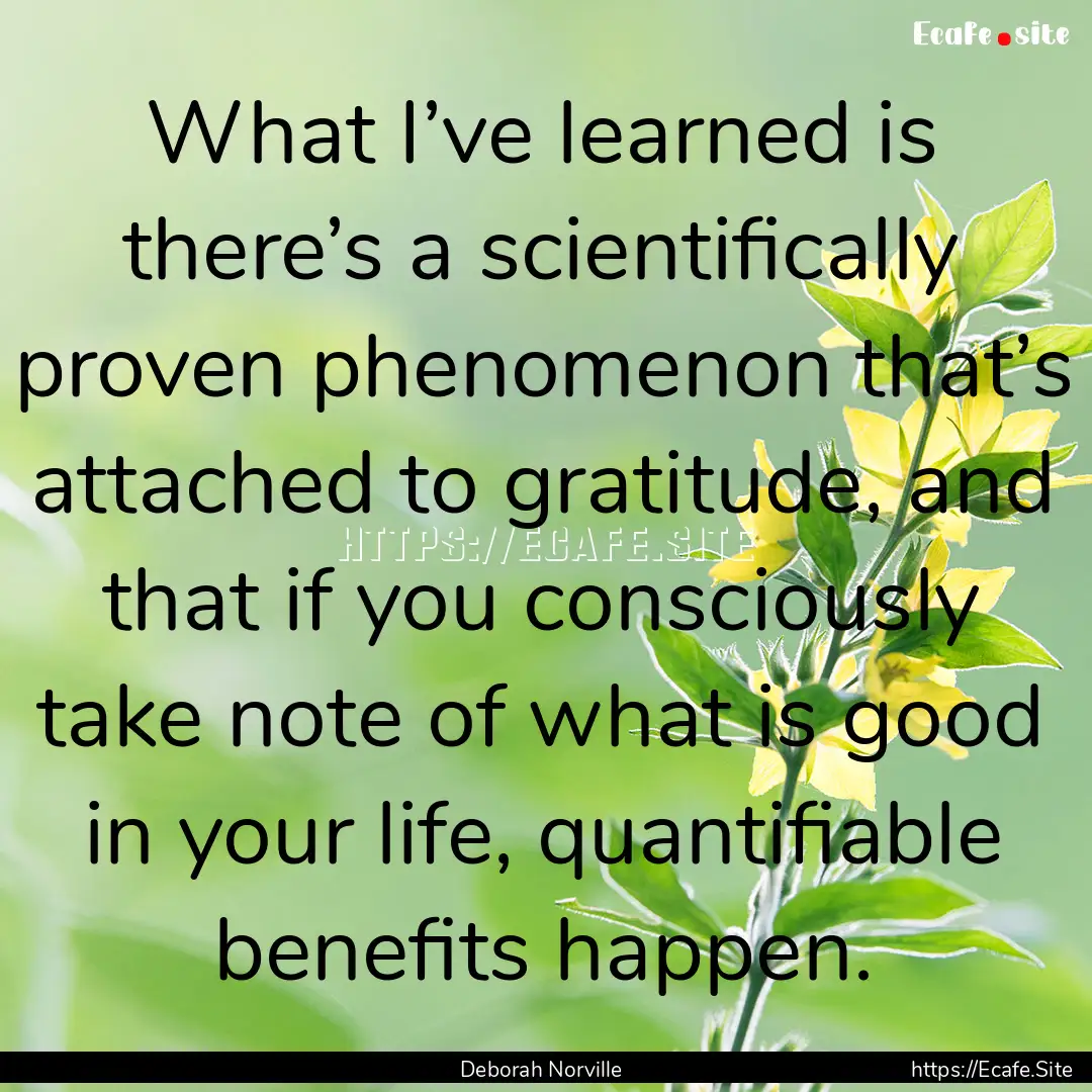 What I’ve learned is there’s a scientifically.... : Quote by Deborah Norville