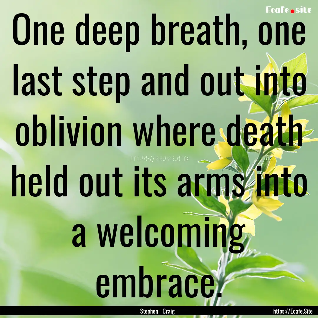 One deep breath, one last step and out into.... : Quote by Stephen Craig