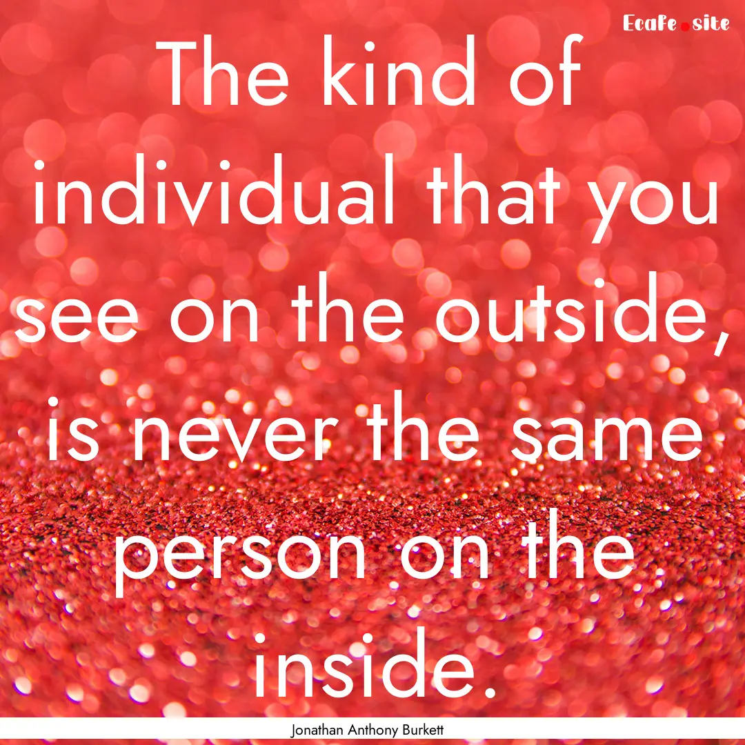 The kind of individual that you see on the.... : Quote by Jonathan Anthony Burkett