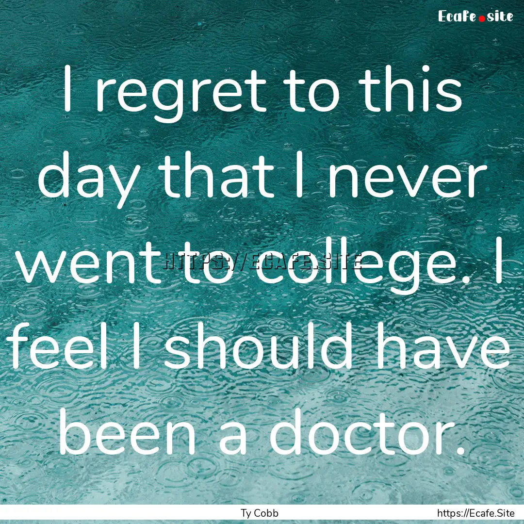 I regret to this day that I never went to.... : Quote by Ty Cobb