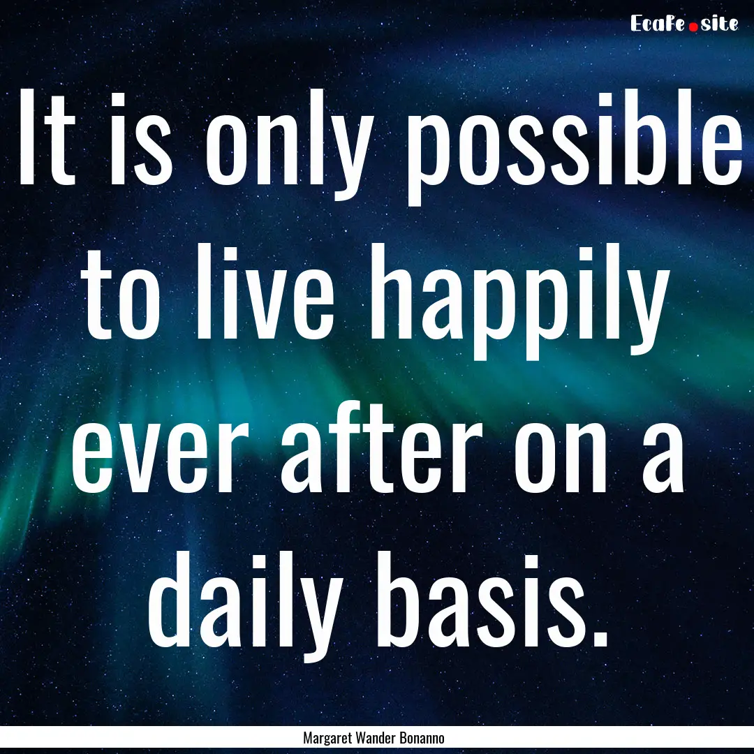 It is only possible to live happily ever.... : Quote by Margaret Wander Bonanno