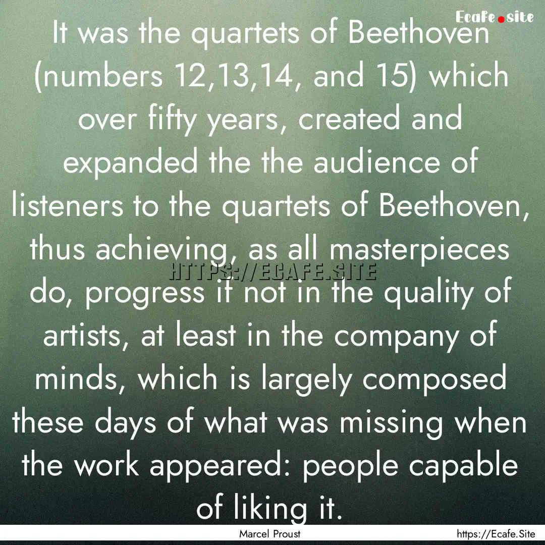 It was the quartets of Beethoven (numbers.... : Quote by Marcel Proust