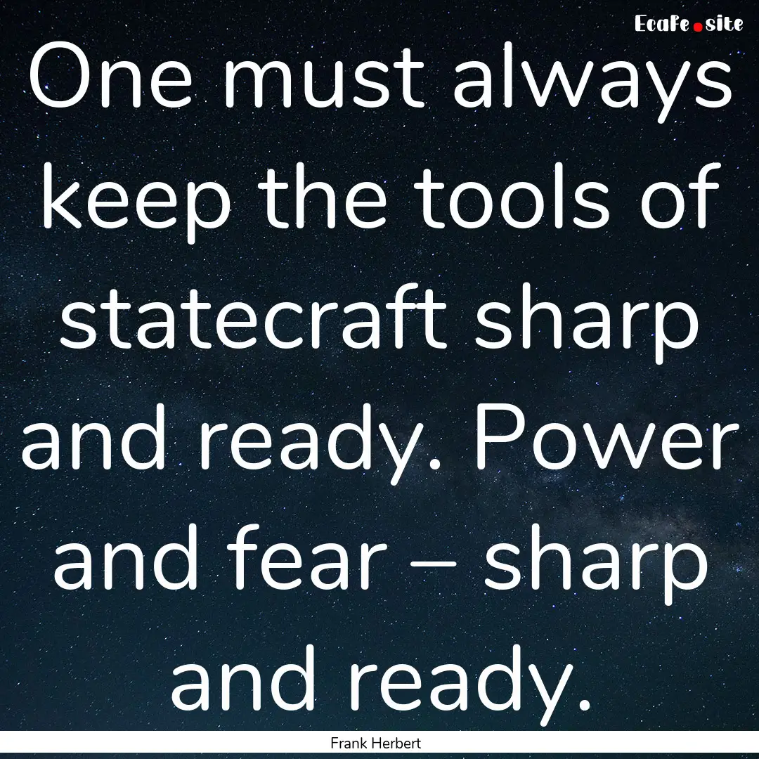 One must always keep the tools of statecraft.... : Quote by Frank Herbert