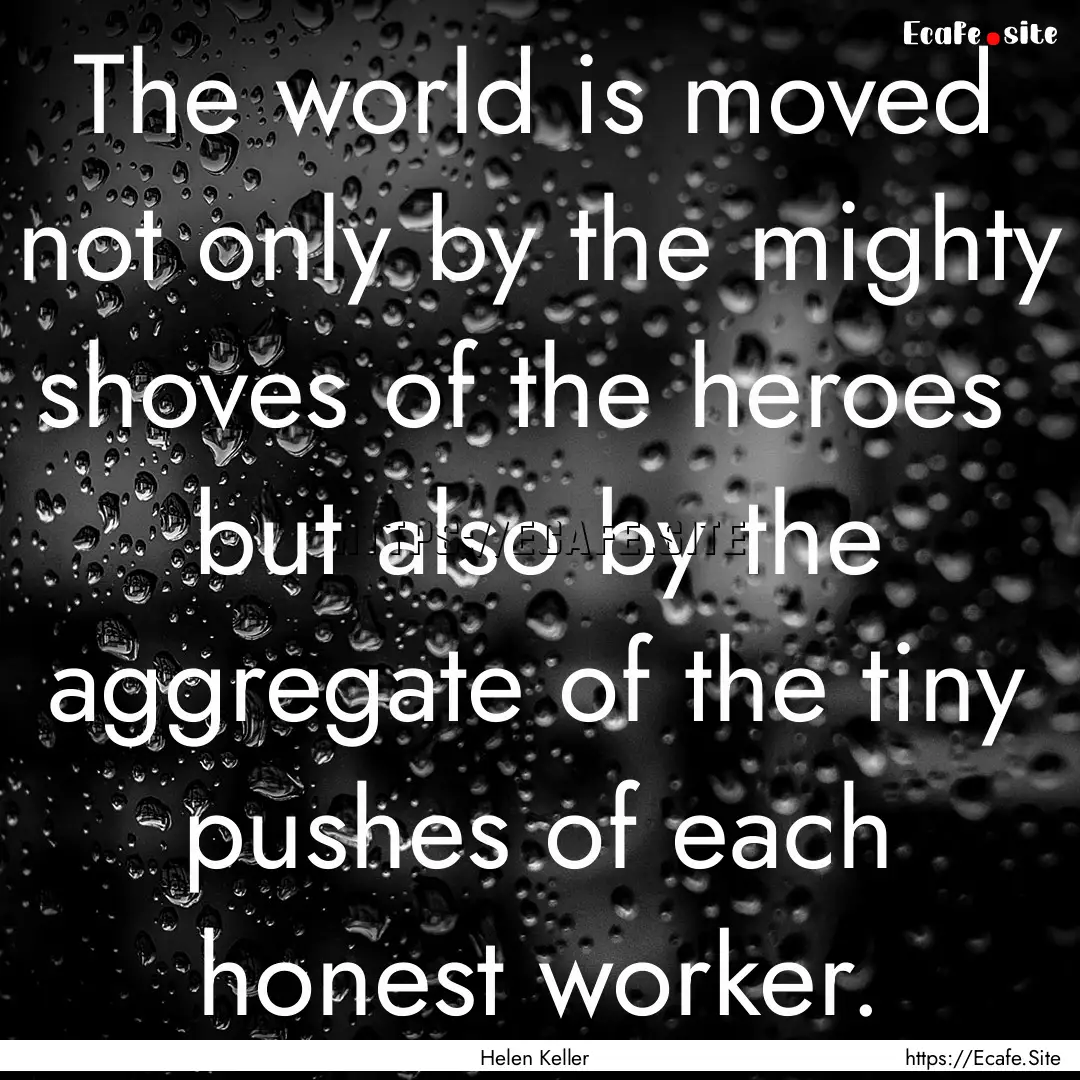 The world is moved not only by the mighty.... : Quote by Helen Keller