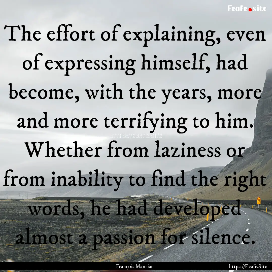 The effort of explaining, even of expressing.... : Quote by François Mauriac