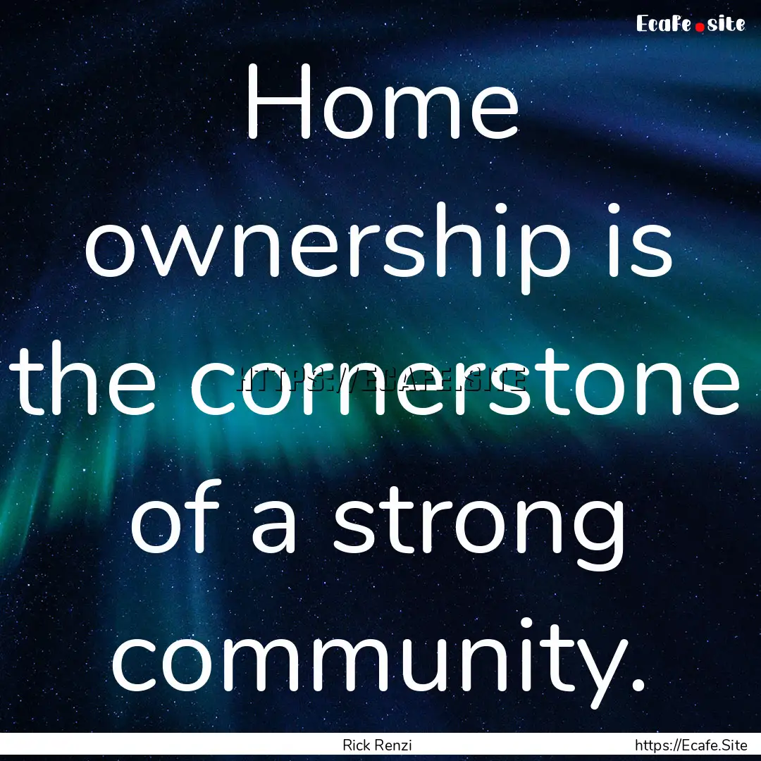 Home ownership is the cornerstone of a strong.... : Quote by Rick Renzi