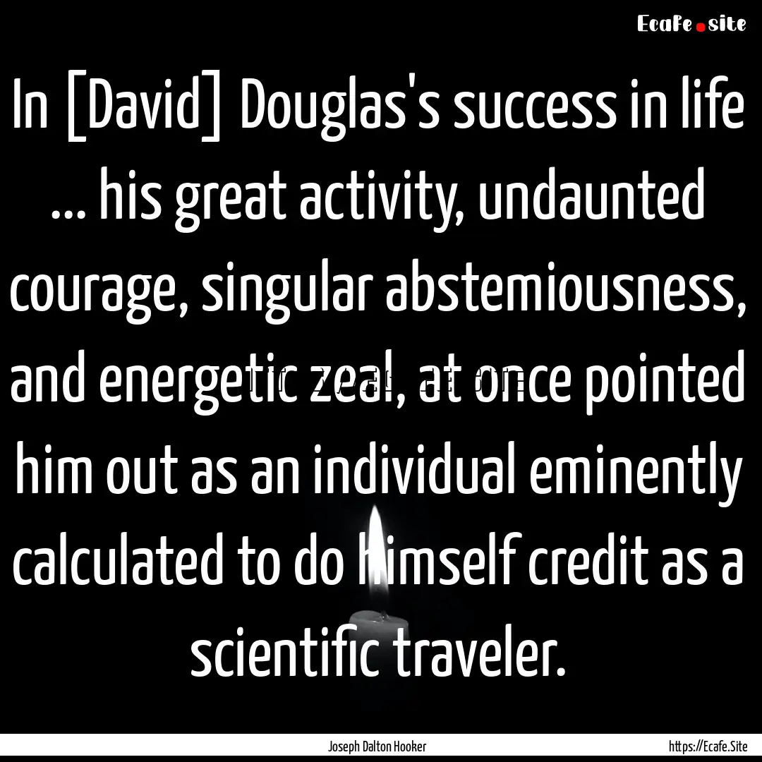 In [David] Douglas's success in life ....... : Quote by Joseph Dalton Hooker