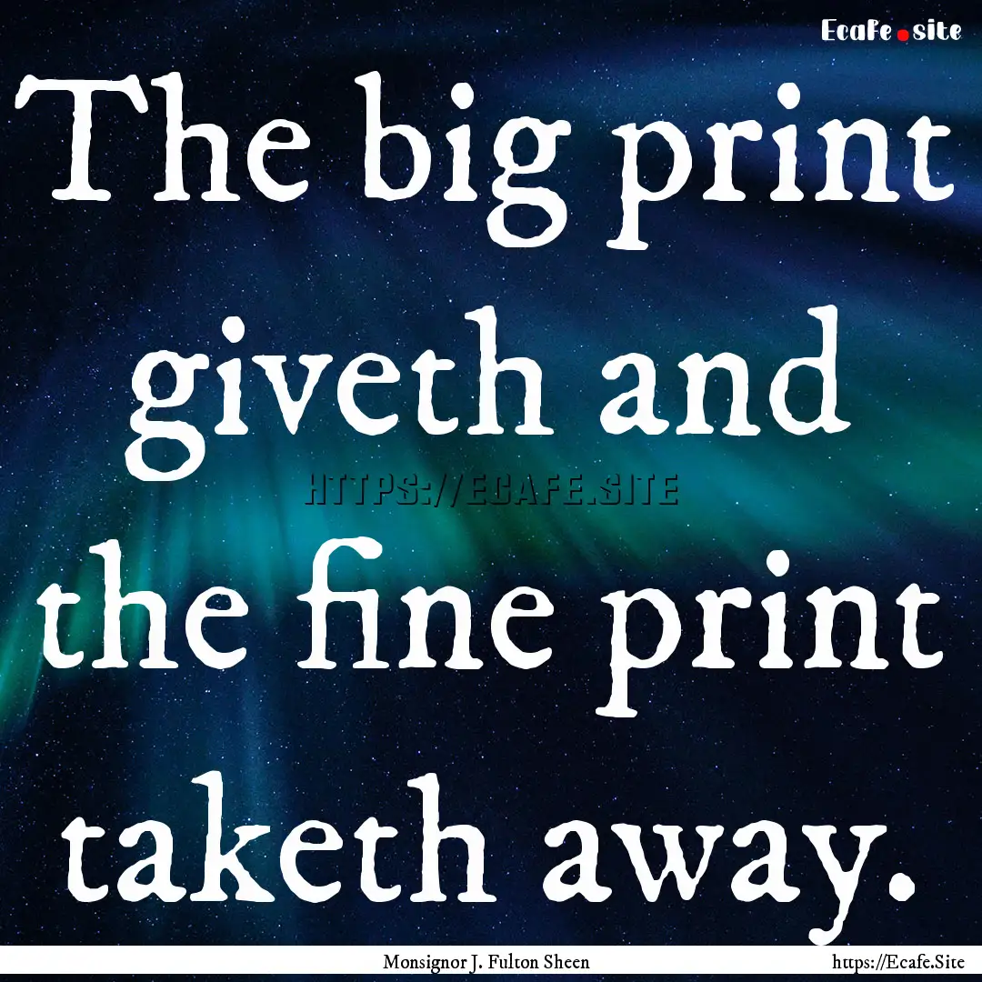 The big print giveth and the fine print taketh.... : Quote by Monsignor J. Fulton Sheen