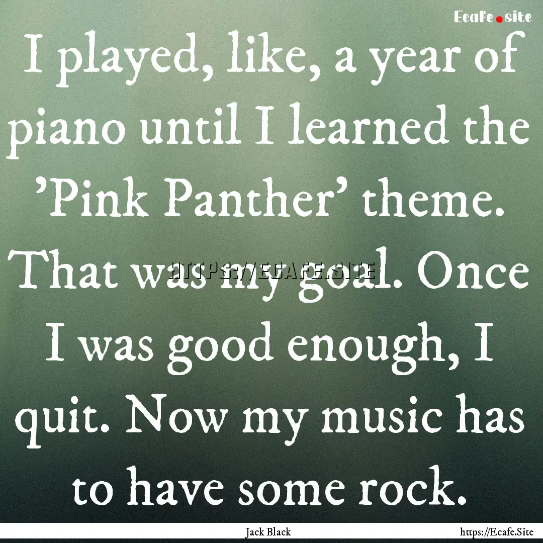 I played, like, a year of piano until I learned.... : Quote by Jack Black