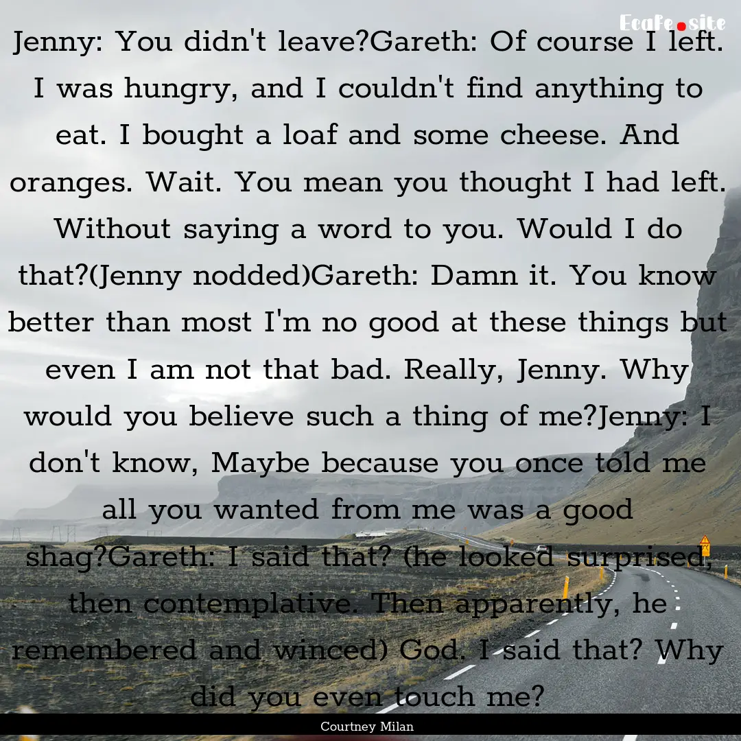 Jenny: You didn't leave?Gareth: Of course.... : Quote by Courtney Milan