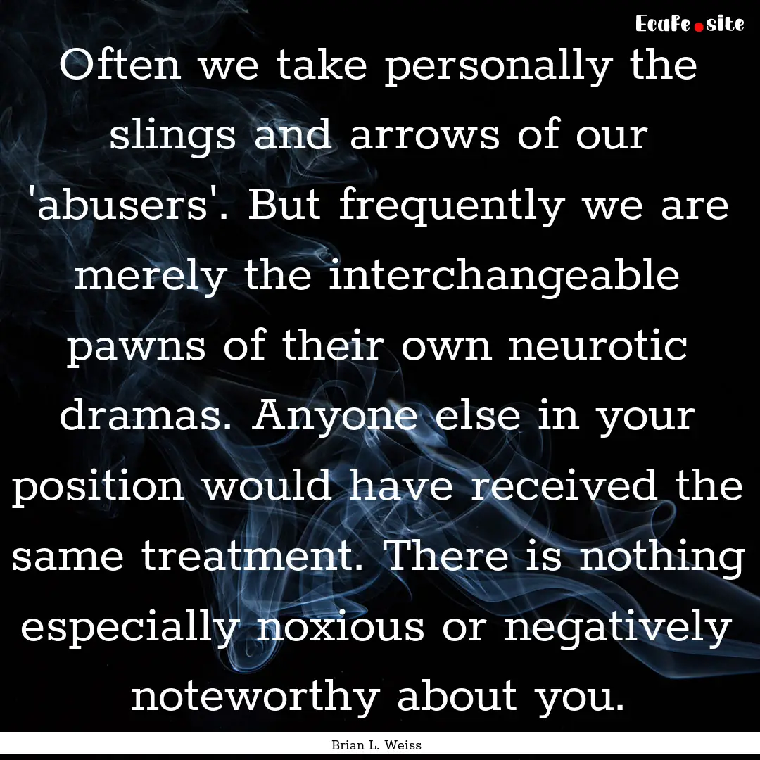 Often we take personally the slings and arrows.... : Quote by Brian L. Weiss