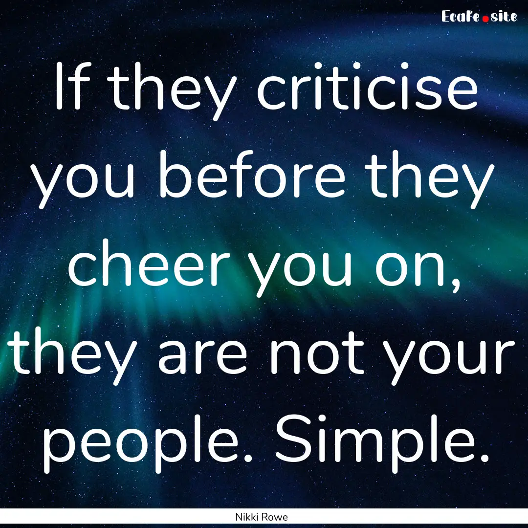 If they criticise you before they cheer you.... : Quote by Nikki Rowe