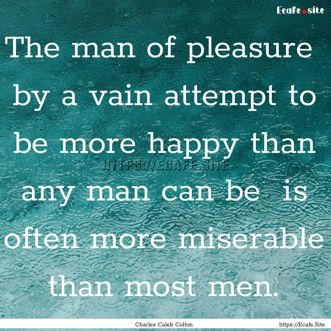 The man of pleasure by a vain attempt to.... : Quote by Charles Caleb Colton