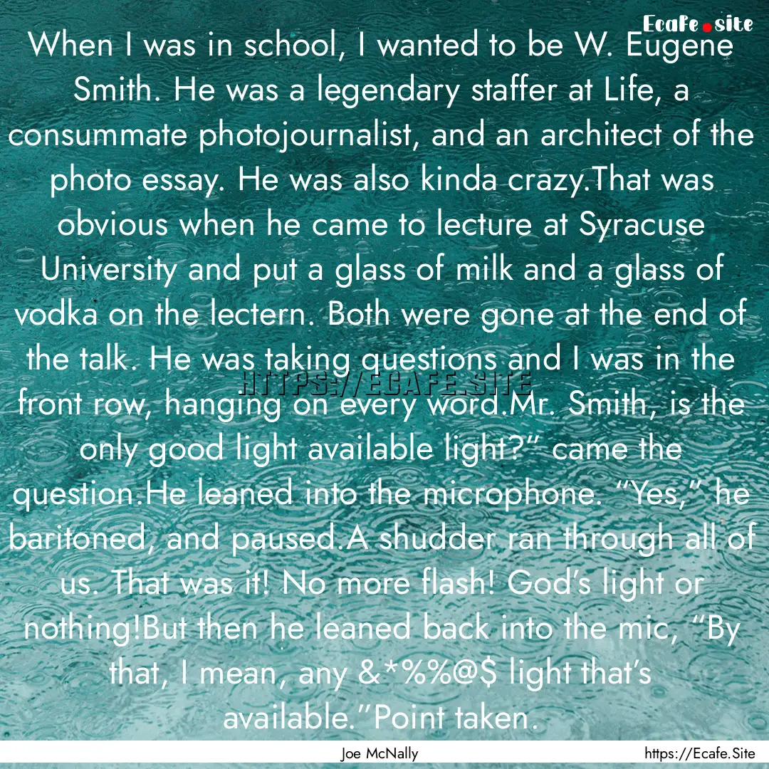 When I was in school, I wanted to be W. Eugene.... : Quote by Joe McNally