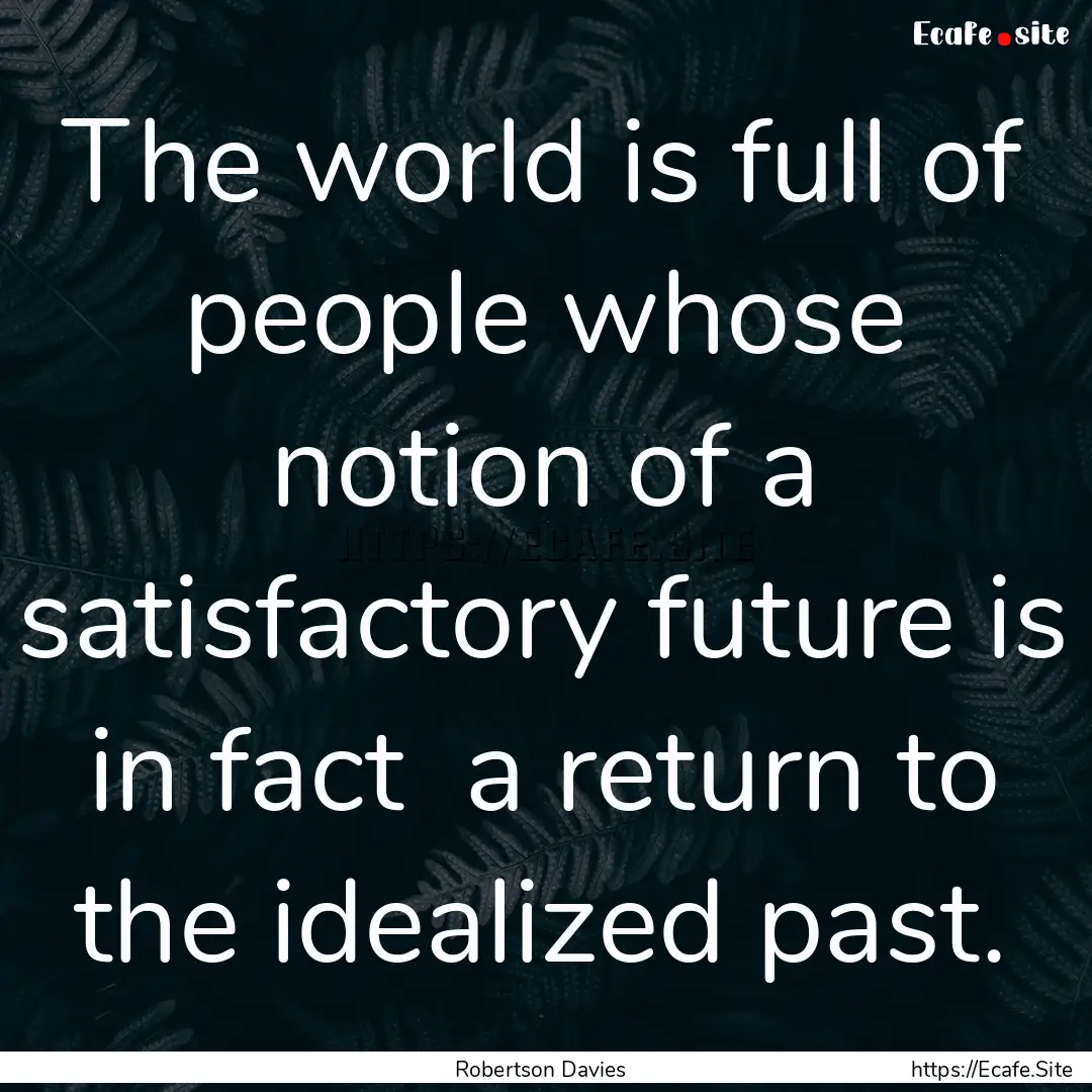 The world is full of people whose notion.... : Quote by Robertson Davies