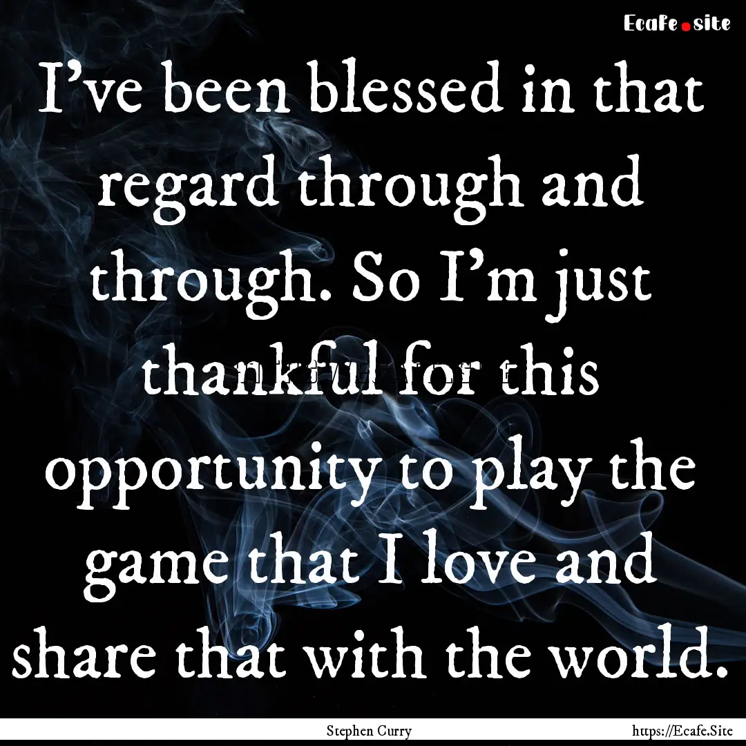 I've been blessed in that regard through.... : Quote by Stephen Curry