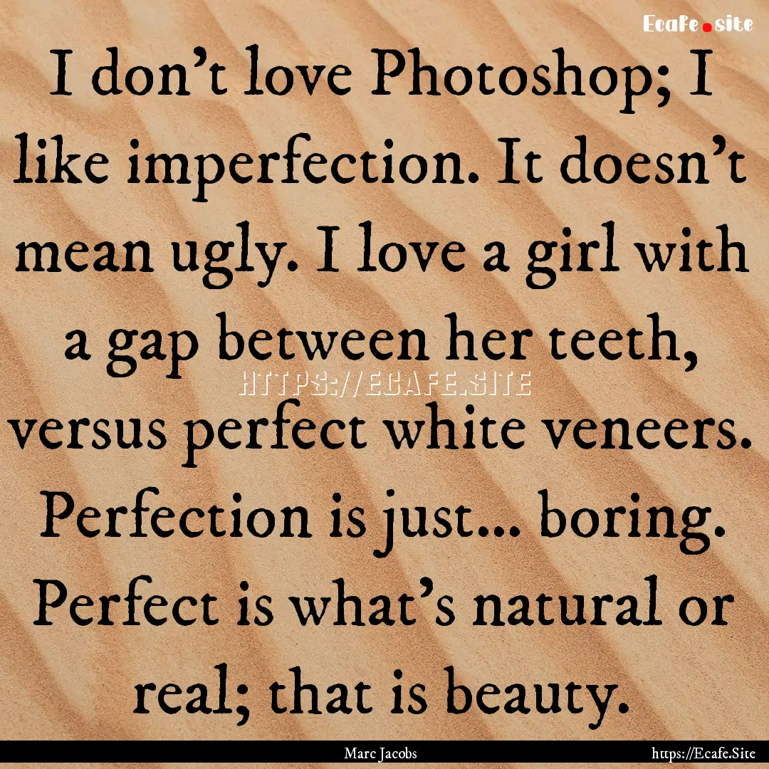 I don't love Photoshop; I like imperfection..... : Quote by Marc Jacobs