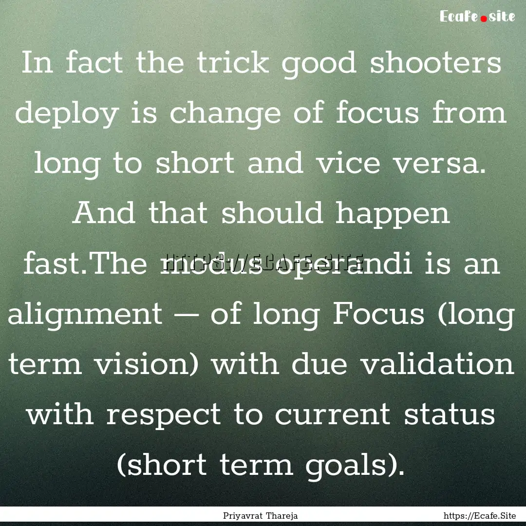 In fact the trick good shooters deploy is.... : Quote by Priyavrat Thareja