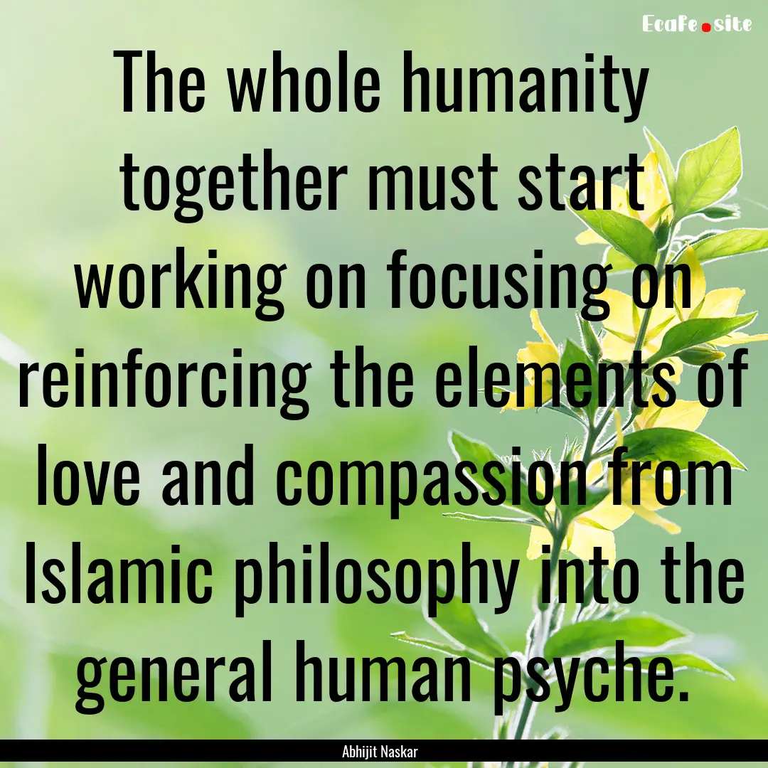 The whole humanity together must start working.... : Quote by Abhijit Naskar