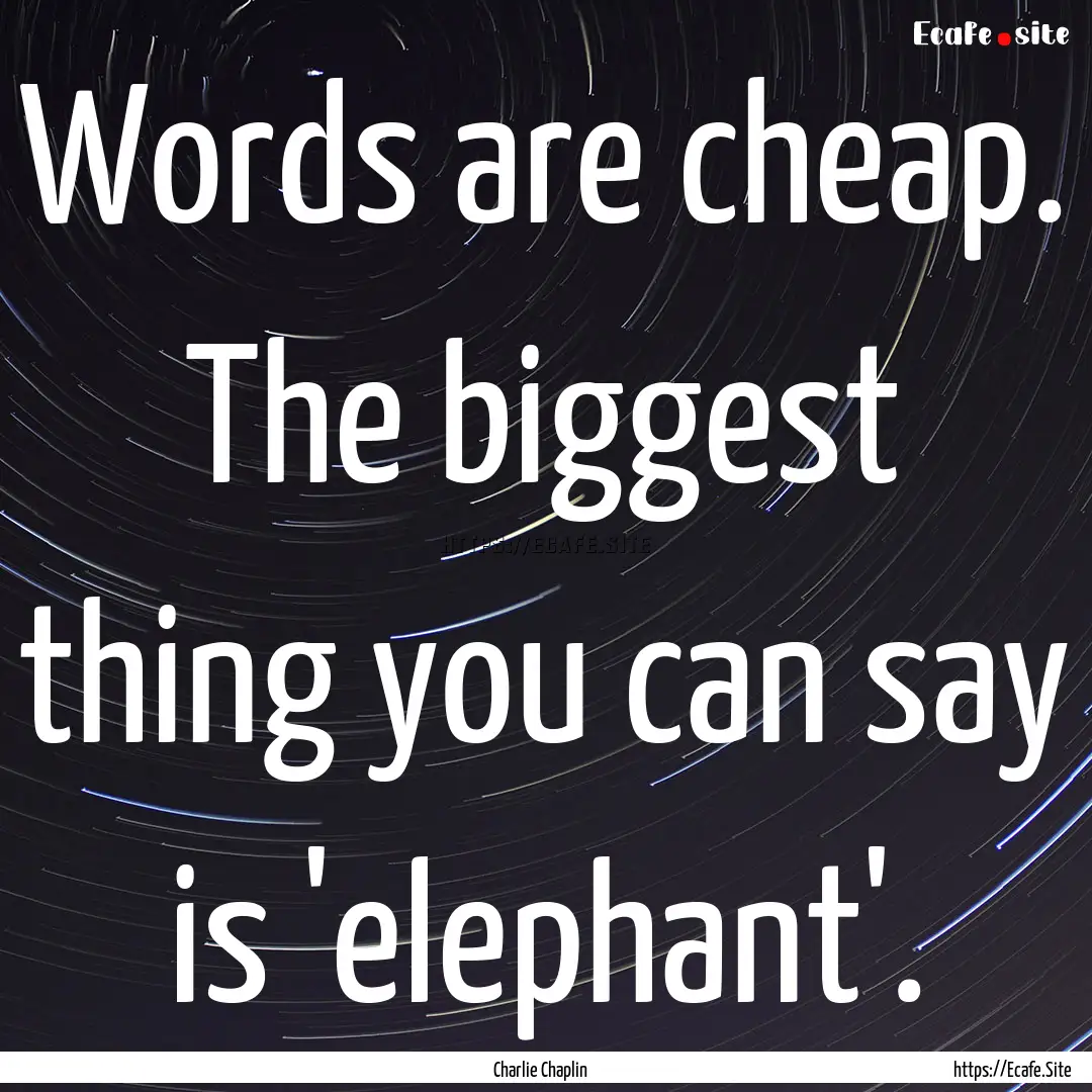 Words are cheap. The biggest thing you can.... : Quote by Charlie Chaplin