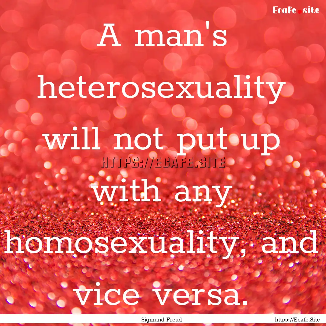 A man's heterosexuality will not put up with.... : Quote by Sigmund Freud