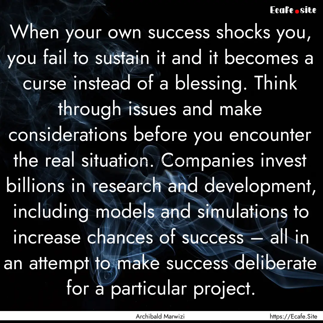 When your own success shocks you, you fail.... : Quote by Archibald Marwizi