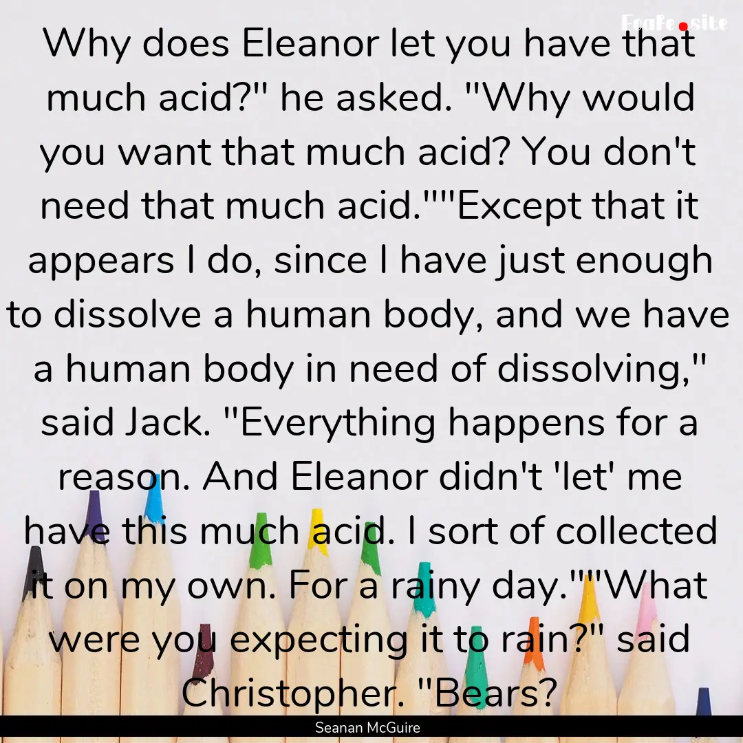 Why does Eleanor let you have that much acid?