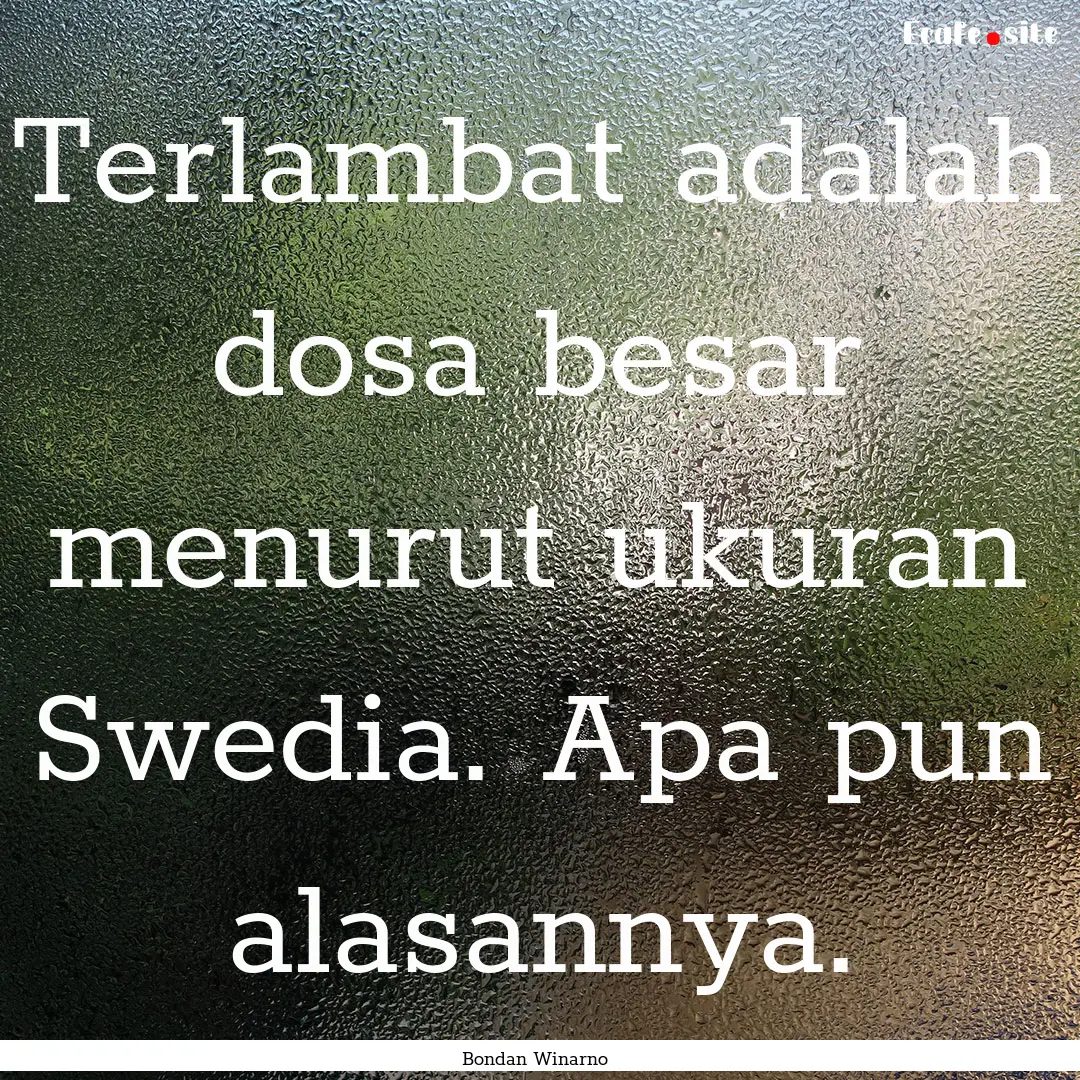 Terlambat adalah dosa besar menurut ukuran.... : Quote by Bondan Winarno