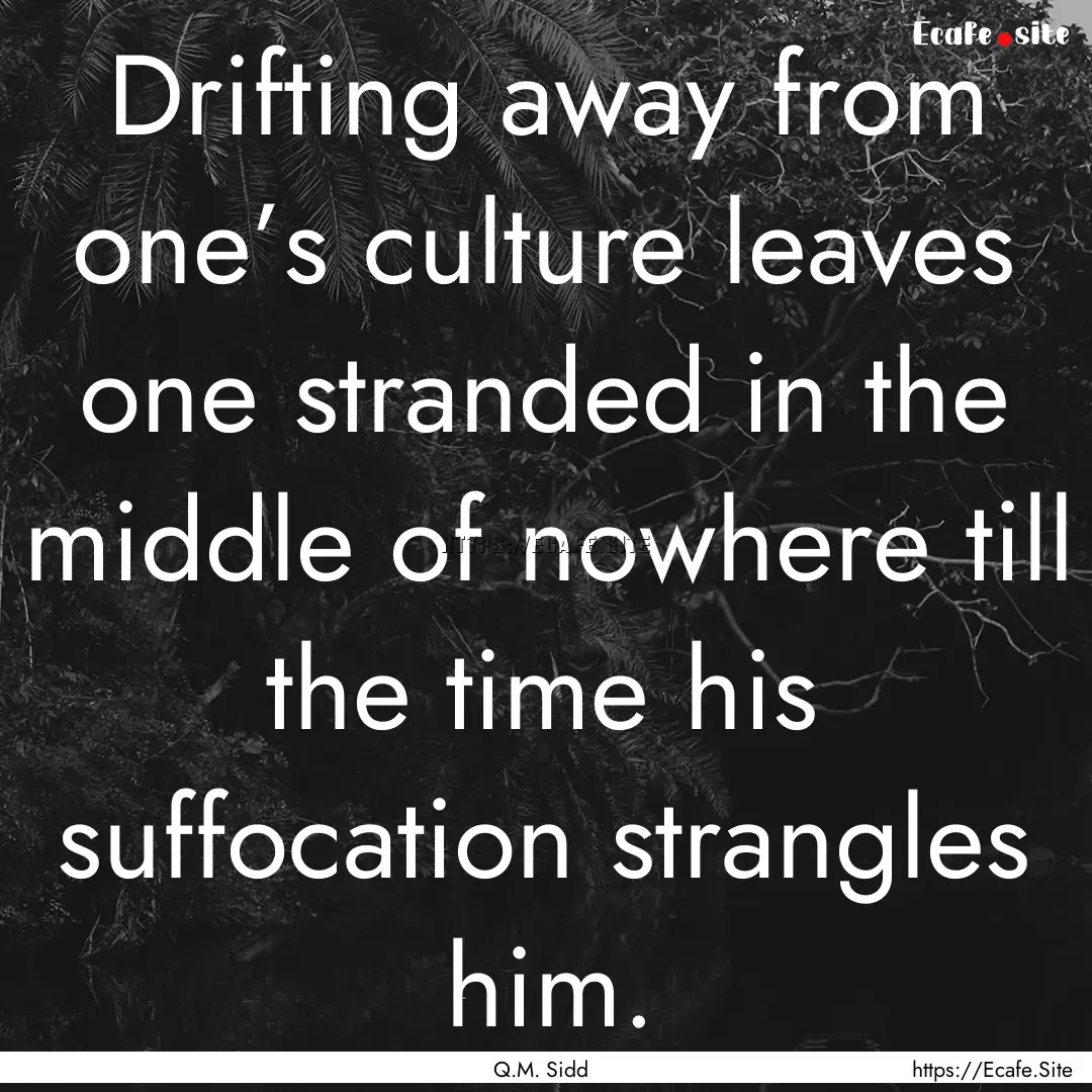 Drifting away from one’s culture leaves.... : Quote by Q.M. Sidd