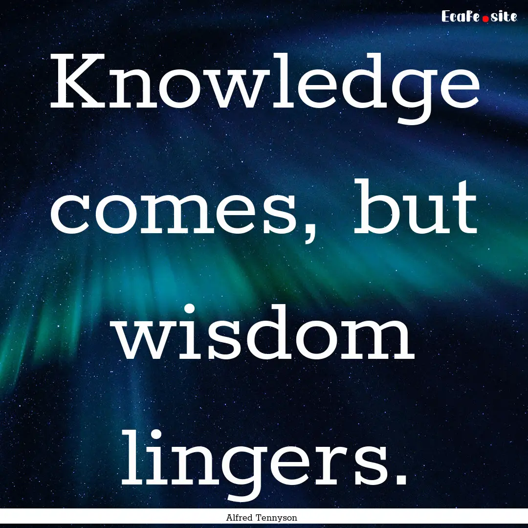 Knowledge comes, but wisdom lingers. : Quote by Alfred Tennyson