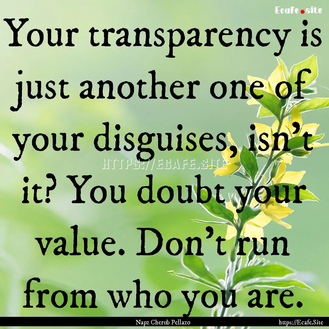 Your transparency is just another one of.... : Quote by Napz Cherub Pellazo